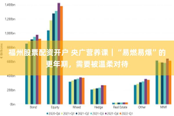 福州股票配资开户 央广营养课｜“易燃易爆”的更年期，需要被温柔对待