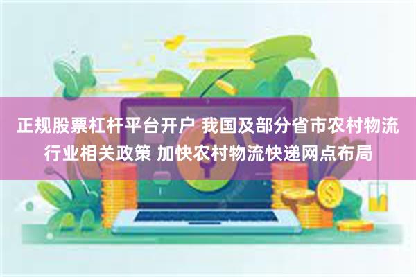 正规股票杠杆平台开户 我国及部分省市农村物流行业相关政策 加快农村物流快递网点布局