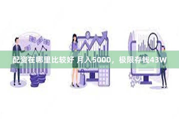 配资在哪里比较好 月入5000，极限存钱43W