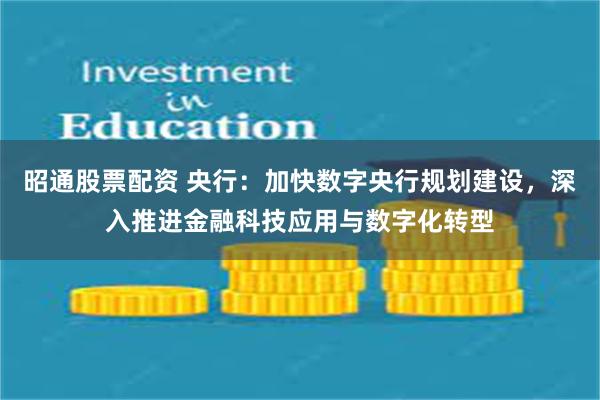 昭通股票配资 央行：加快数字央行规划建设，深入推进金融科技应用与数字化转型