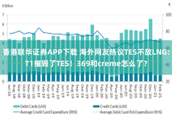 香港联华证券APP下载 海外网友热议TES不敌LNG：T1摧毁了TES！369和creme怎么了？