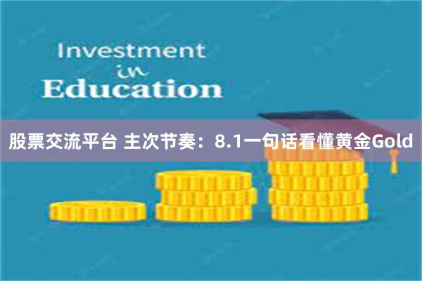 股票交流平台 主次节奏：8.1一句话看懂黄金Gold