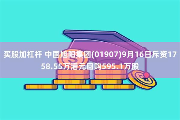 买股加杠杆 中国旭阳集团(01907)9月16日斥资1758.55万港元回购595.1万股