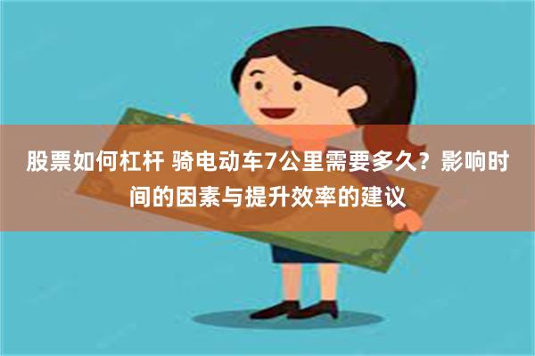 股票如何杠杆 骑电动车7公里需要多久？影响时间的因素与提升效率的建议