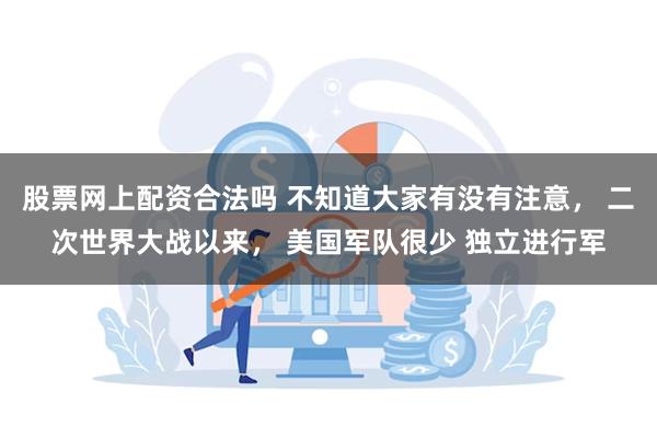 股票网上配资合法吗 不知道大家有没有注意， 二次世界大战以来， 美国军队很少 独立进行军